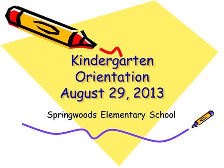 Kindergarten Orientation August 29, 2013 Springwoods Elementary School.