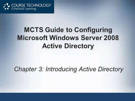 MCTS Guide to Configuring Microsoft Windows Server 2008 Active Directory Chapter 3: Introducing Active Directory.