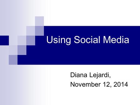 Diana Lejardi, November 12, 2014 Using Social Media.