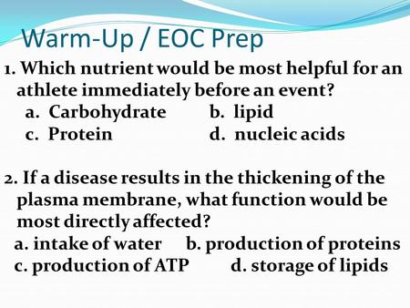 Warm-Up / EOC Prep 1. Which nutrient would be most helpful for an athlete immediately before an event? a. Carbohydrateb. lipid c. Proteind. nucleic acids.