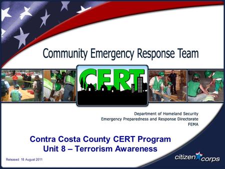 Contra Costa County CERT Program Unit 8 – Terrorism Awareness Released: 18 August 2011.