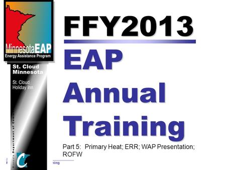 August 15 & 16, 2012 FFY2013 EAP Annual Training FFY2013 EAP Annual Training Part 5: Primary Heat; ERR; WAP Presentation; ROFW.