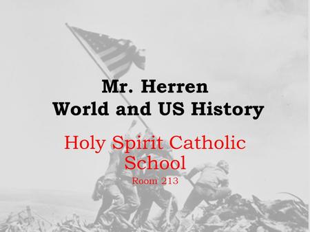 Mr. Herren World and US History Holy Spirit Catholic School Room 213.