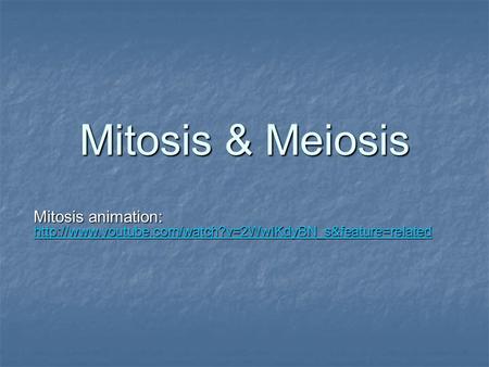 Mitosis & Meiosis Mitosis animation: http://www.youtube.com/watch?v=2WwIKdyBN_s&feature=related.