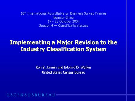 18 th International Roundtable on Business Survey Frames Beijing, China 17 - 22 October 2004 Session 4 — Classification Issues Implementing a Major Revision.
