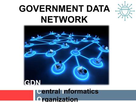 GOVERNMENT DATA NETWORK Central Informatics Organization GDN.