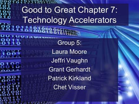 Good to Great Chapter 7: Technology Accelerators Group 5: Laura Moore Jeffri Vaughn Grant Gerhardt Patrick Kirkland Chet Visser.