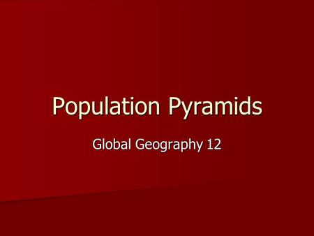 Population Pyramids Global Geography 12. Population Pyramids A graph that shows the age-sex composition of a population. A graph that shows the age-sex.