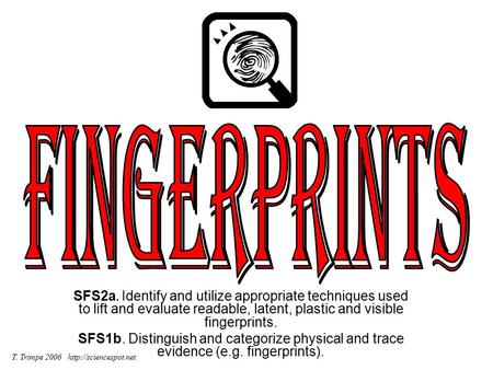SFS2a. Identify and utilize appropriate techniques used to lift and evaluate readable, latent, plastic and visible fingerprints. SFS1b. Distinguish and.