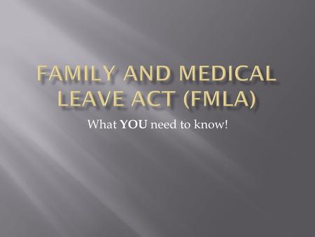 What YOU need to know! Step 1Step 2Step 3  What is the FMLA?  Who is eligible?  When can it be used?  How is it administered?