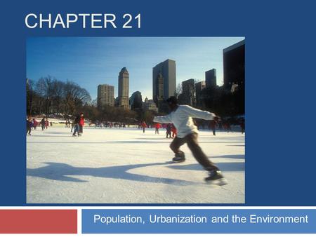 CHAPTER 21 Population, Urbanization and the Environment.