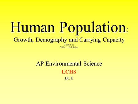 Human Population : Growth, Demography and Carrying Capacity Human Population : Growth, Demography and Carrying Capacity Chapter 11 Miller 11th Edition.