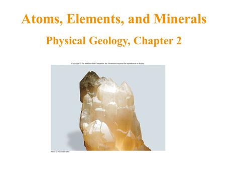Atoms, Elements, and Minerals Physical Geology, Chapter 2.