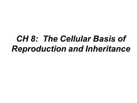 CH 8: The Cellular Basis of Reproduction and Inheritance