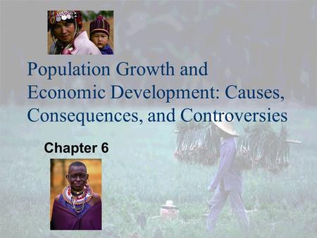 Population Growth and Economic Development: Causes, Consequences, and Controversies Chapter 6 1.