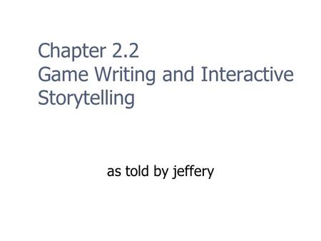 Chapter 2.2 Game Writing and Interactive Storytelling as told by jeffery.