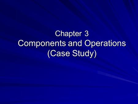 Chapter 3 Components and Operations (Case Study).