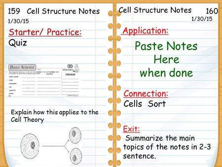 1/30/15 Starter/ Practice: Quiz 1/30/15 159160Cell Structure Notes Explain how this applies to the Cell Theory Exit: Summarize the main topics of the notes.