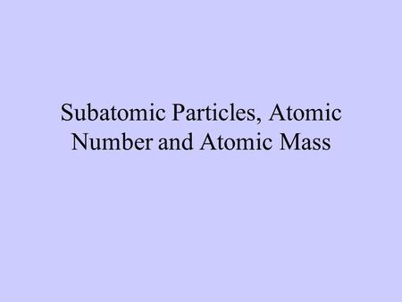 Subatomic Particles, Atomic Number and Atomic Mass