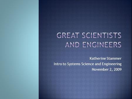 Katherine Stammer Intro to Systems Science and Engineering November 2, 2009.