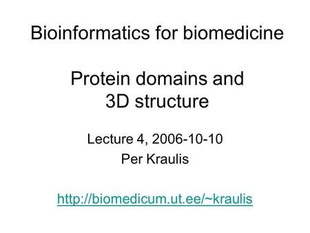 Bioinformatics for biomedicine Protein domains and 3D structure Lecture 4, 2006-10-10 Per Kraulis