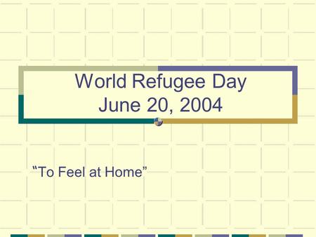 World Refugee Day June 20, 2004 “ To Feel at Home”