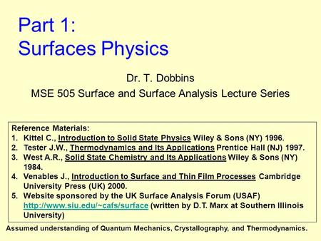 Part 1: Surfaces Physics Dr. T. Dobbins MSE 505 Surface and Surface Analysis Lecture Series Reference Materials: 1.Kittel C., Introduction to Solid State.