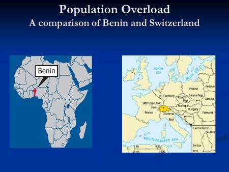 Population Overload A comparison of Benin and Switzerland.