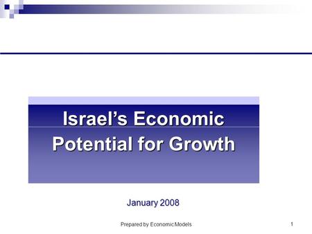 Prepared by Economic Models 1 Israel’s Economic Potential for Growth January 2008.