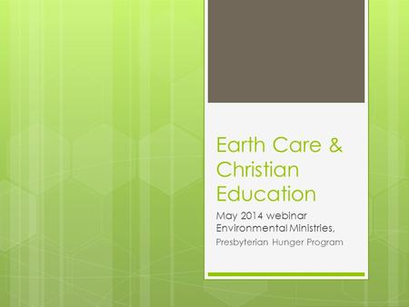 Earth Care & Christian Education May 2014 webinar Environmental Ministries, Presbyterian Hunger Program.
