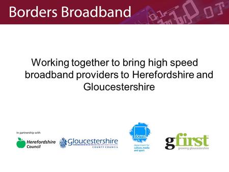 Working together to bring high speed broadband providers to Herefordshire and Gloucestershire.