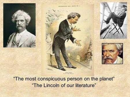 Mark Twain “The most conspicuous person on the planet” “The Lincoln of our literature”