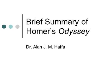 Brief Summary of Homer’s Odyssey Dr. Alan J. M. Haffa.
