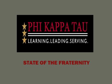 STATE OF THE FRATERNITY. To champion a lifelong commitment to brotherhood, learning, ethical leadership, and exemplary character. Phi Kappa Tau, by admitting.