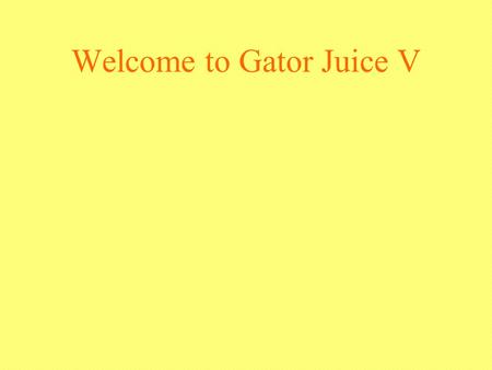 Welcome to Gator Juice V. Timeline October 1Club Kickoff and Captain’s meeting October 8 Sales Report 1 October 15Sales Report 2 October 22Sales Report.