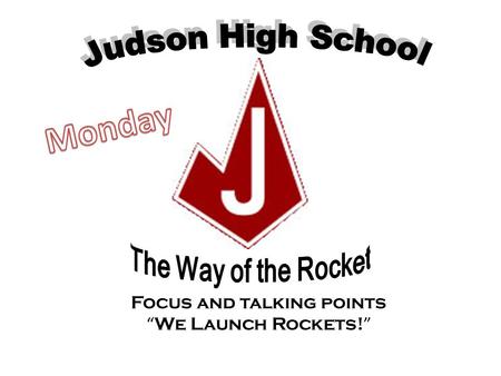 Focus and talking points “ We Launch Rockets! ”. Monday’s Focus – Advisory Goals: a) To establish protocols for students on campus before and after school.