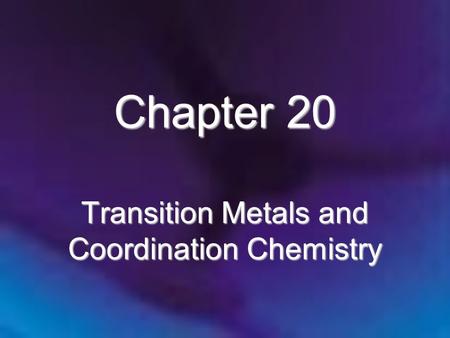 Chapter 20 Transition Metals and Coordination Chemistry.