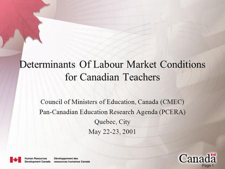 Page 1 Determinants Of Labour Market Conditions for Canadian Teachers Council of Ministers of Education, Canada (CMEC) Pan-Canadian Education Research.