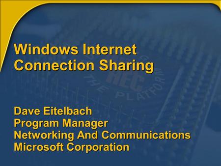 Windows Internet Connection Sharing Dave Eitelbach Program Manager Networking And Communications Microsoft Corporation.
