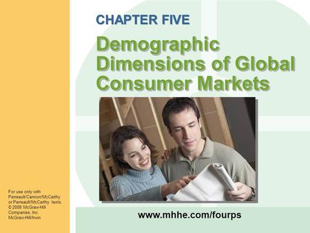 Www.mhhe.com/fourps Demographic Dimensions of Global Consumer Markets CHAPTER FIVE Demographic Dimensions of Global Consumer Markets For use only with.