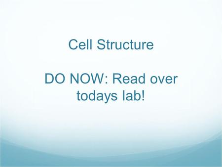 Cell Structure DO NOW: Read over todays lab!