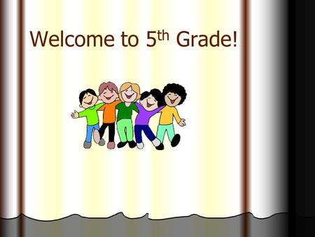 Welcome to 5 th Grade!. A LETTER WAS SENT HOME TELLING THE STUDENTS A LITTLE ABOUT ME. P LEASE SEE ME AT THE END OF THE PRESENTATION IF YOU DIDN ’ T RECEIVE.