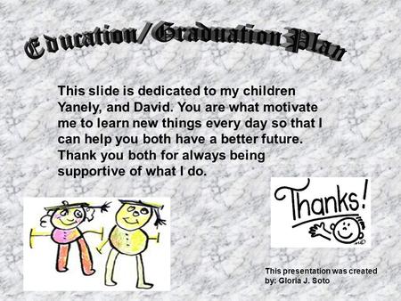 This presentation was created by: Gloria J. Soto This slide is dedicated to my children Yanely, and David. You are what motivate me to learn new things.