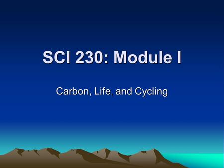SCI 230: Module I Carbon, Life, and Cycling Module I: Learning Goals & Objectives Part A Goal: Students will understand that carbon atoms form the backbone.