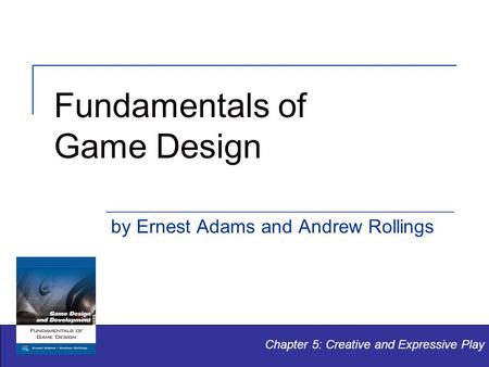 Fundamentals of Game Design by Ernest Adams and Andrew Rollings Chapter 1:  Games and Video Games. - ppt download