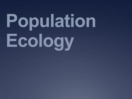 Population Ecology. I. General Info A. A population includes all the members of the same species that live in one place at one time B. Population density.