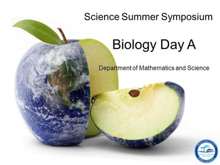 Science Summer Symposium Biology Day A Department of Mathematics and Science.