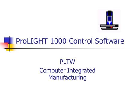ProLIGHT 1000 Control Software PLTW Computer Integrated Manufacturing.