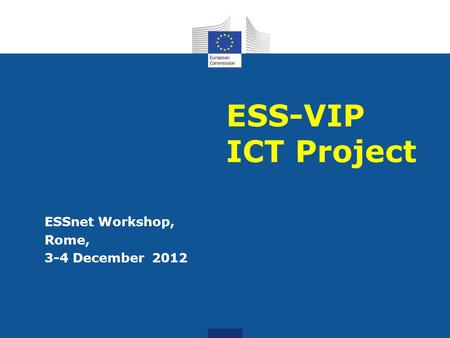 ESS-VIP ICT Project ESSnet Workshop, Rome, 3-4 December 2012.