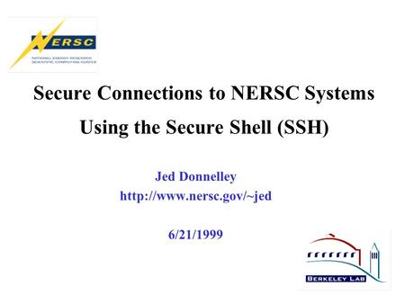 Secure Connections to NERSC Systems Using the Secure Shell (SSH) Jed Donnelley  6/21/1999.